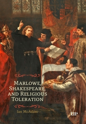 Marlowe, Shakespeare, and Religious Toleration by McAdam, Ian