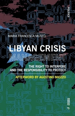 The Right to Interfere and the Responsibility to Protect: Libyan Crisis Management by Musto, Francesca