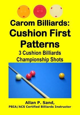 Carom Billiards: Cushion First Patterns: 3-Cushion Billiards Championship Shots by Sand, Allan P.
