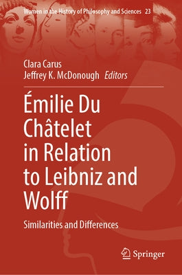 Émilie Du Châtelet in Relation to Leibniz and Wolff: Similarities and Differences by Carus, Clara