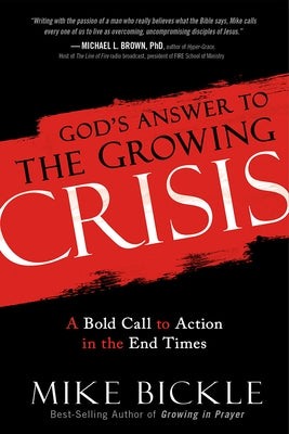 God's Answer to the Growing Crisis: A Bold Call to Action in the End Times by Bickle, Mike