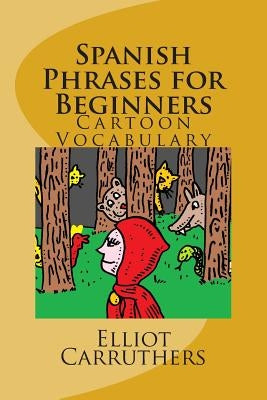 Spanish Phrases for Beginners: Cartoon Vocabulary by Carruthers, Elliot Steven