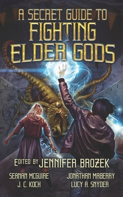 A Secret Guide to Fighting Elder Gods by McGuire, Seanan