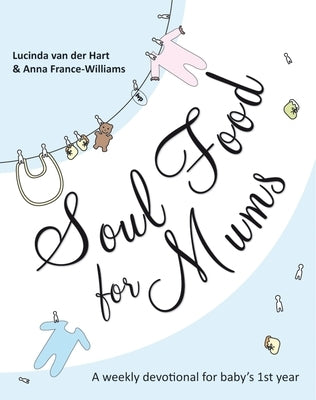 Soul Food for Mums: An Ideal Devotional for Baby's 1st Year by Hart, Lucinda Van Der