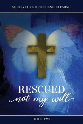 Rescued, Not My Will - Book 2 by Funk, Shelly