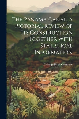The Panama Canal, a Pictorial Review of its Construction Together With Statistical Information by Rook (James H. ). Company, Chicago