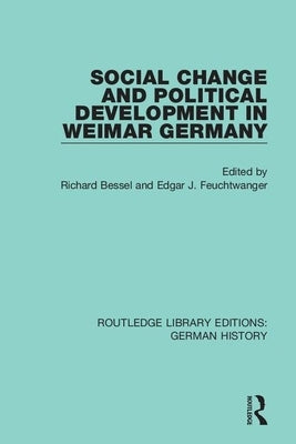 Social Change and Political Development in Weimar Germany by Bessel, Richard