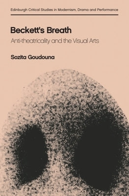 Beckett's Breath: Anti-Theatricality and the Visual Arts by Goudouna, Sozita