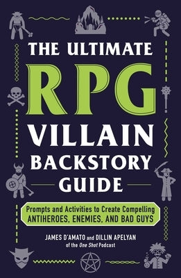 The Ultimate RPG Villain Backstory Guide: Prompts and Activities to Create Compelling Antiheroes, Enemies, and Bad Guys by D'Amato, James
