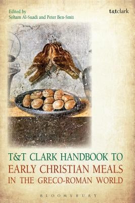 T&T Clark Handbook to Early Christian Meals in the Greco-Roman World by Al-Suadi, Soham