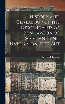 History and Genealogy of the Descendants of John Lawson of Scotland and Union, Connecticut by Lawson, Harvey M. (Harvey Merrill) 1.