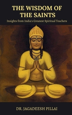 The Wisdom of the Saints by Pillai, Jagadeesh