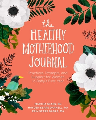 The Healthy Motherhood Journal: Practices, Prompts, and Support for Women in Baby's First Year by Sears, Martha