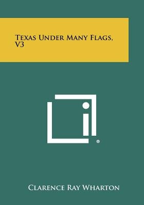 Texas Under Many Flags, V3 by Wharton, Clarence Ray
