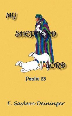 My Shepherd Lord: Psalm 23 by Deininger, E. Gayleen