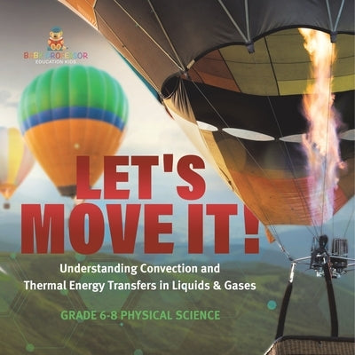 Let's Move It! Understanding Convection and Thermal Energy Transfers in Liquids & Gases Grade 6-8 Physical Science by Baby Professor