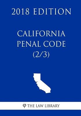 California Penal Code (2/3) (2018 Edition) by The Law Library