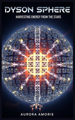 Dyson Sphere: Harvesting Energy from the Stars by Amoris, Aurora
