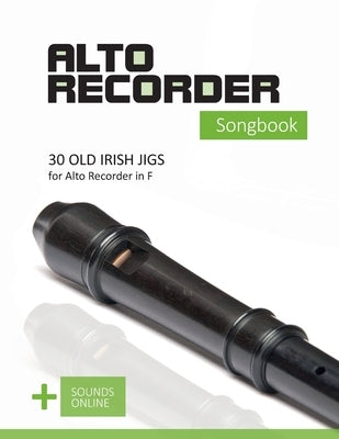 Alto Recorder Songbook - 30 Old Irish Jigs for the Alto Recorder in F: + Sounds Online by Schipp, Bettina