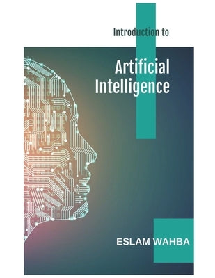 Introduction to Artificial Intelligence: A Comprehensive Guide by Wahba, Eslam