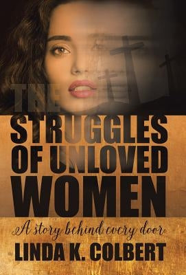 The Struggles of Unloved Women: A Story Behind Every Door by Colbert, Linda K.