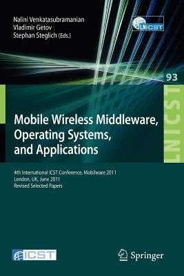 Mobile Wireless Middleware, Operating Systems, and Applications: 4th International Icst Conference, Mobilware 2011, London, Uk, June 22-24, 2011, Revi by Venkatasubramanian, Nalini