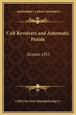 Colt Revolvers and Automatic Pistols: October 1933 by Colt's Fire Arms Manufacturing Co