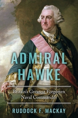 Admiral Hawke: Britain's Greatest Forgotten Naval Commander by MacKay, Ruddock F.