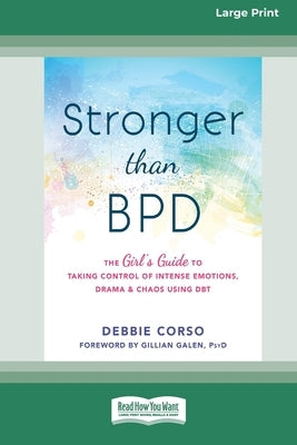 Stronger Than BPD: The Girl's Guide to Taking Control of Intense Emotions, Drama, and Chaos Using DBT (16pt Large Print Format) by Corso, Debbie