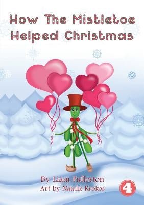 How The Mistletoe Helped Christmas by Fullerton, Liam