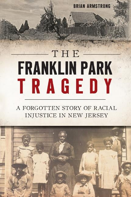 The Franklin Park Tragedy: A Forgotten Story of Racial Injustice in New Jersey by Armstrong, Brian
