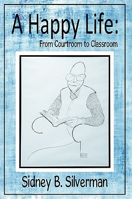 A Happy Life: From Courtroom to Classroom by Silverman, Sidney B.