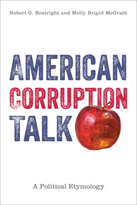 American Corruption Talk: A Political Etymology by Boatright, Robert G.