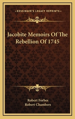 Jacobite Memoirs of the Rebellion of 1745 by Forbes, Robert