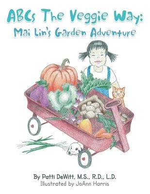 ABCs the Veggie Way: Mai Lin's Garden Adventure by DeWitt M. S. R. D. L. D., Patti
