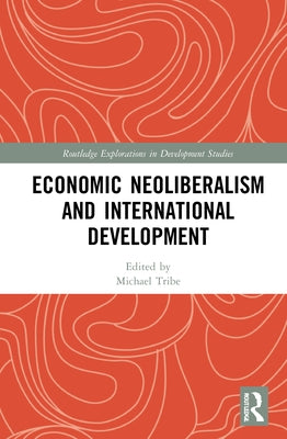 Economic Neoliberalism and International Development by Tribe, Michael