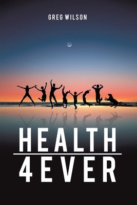 Health 4 Ever by Wilson, Greg