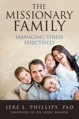 The Missionary Family: Managing Stress Effectively by Phillips, Jere L.