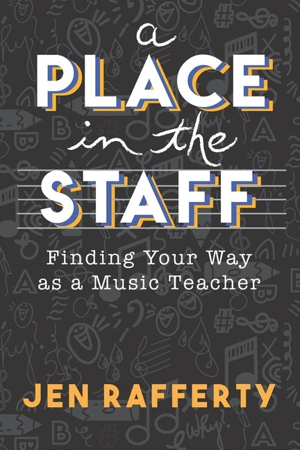 A Place in the Staff: Finding Your Way as a Music Teacher by Rafferty, Jen