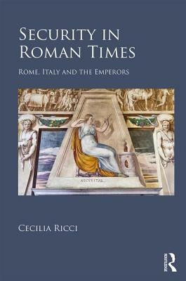 Security in Roman Times: Rome, Italy and the Emperors by Ricci, Cecilia