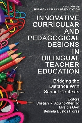 Innovative Curricular and Pedagogical Designs in Bilingual Teacher Education: Bridging the Distance with School Contexts by Aquino-Sterling, Cristian R.
