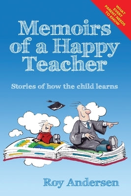 Memoirs of a Happy Teacher: Stories of How the Child Learns by Andersen, Roy J.