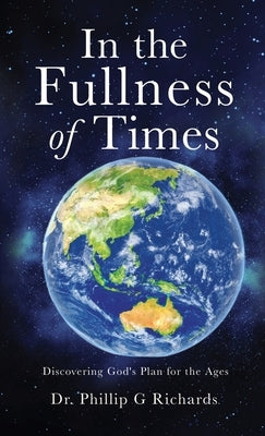In the Fullness of Times: Discovering God's Plan for the Ages by Richards, Phillip G.