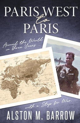 Paris West to Paris: Around the World in Three Years with a Stop for War by Barrow, Alston M.