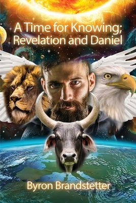 A Time for Knowing: Revelation and Daniel by Brandstetter, Byron