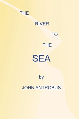 The River to the Sea by Antrobus, John