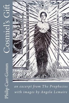 Cosmiel's Gift: an excerpt from The Prophecies with images by Angela Lemaire by Carr-Gomm, Philip