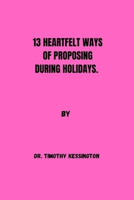13 Heartfelt Ways of Proposing During Holidays. by Kessington, Timothy
