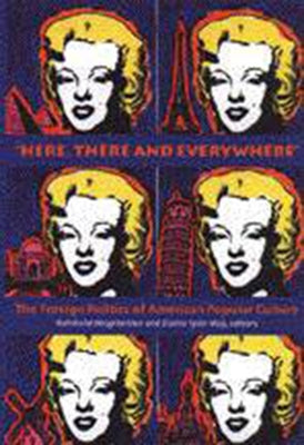 "here, There and Everywhere": The Foreign Politics of American Popular Culture by Wagnleitner, Reinhold