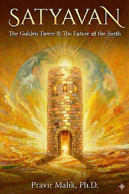 Satyavan: The Golden Tower & The Future of the Earth by Malik, Pravir